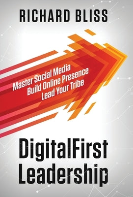 DigitalFirst Leadership: Master Social Media Build Online Presence Lead Your Tribe by Bliss, Richard