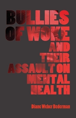 Bullies of Woke and their Assault on Mental Health by Bederman, Diane Weber