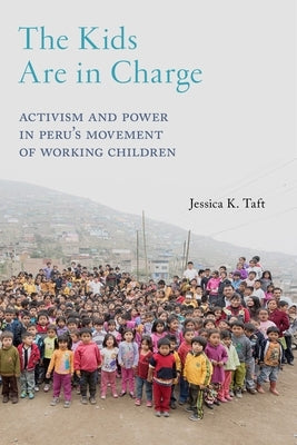 The Kids Are in Charge: Activism and Power in Peru's Movement of Working Children Paperback New York University Press