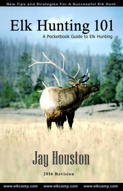 Elk Hunting 101: A Pocketbook Guide to Elk Hunting Paperback Jackson Creek Publishers