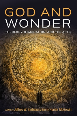 God and Wonder: Theology, Imagination, and the Arts Paperback Cascade Books