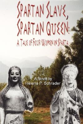 Spartan Slave, Spartan Queen: A Tale of Four Women in Sparta by Schrader, Helena P.