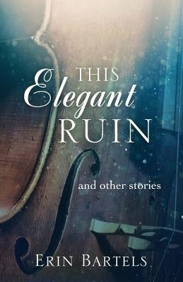 This Elegant Ruin: and other stories Paperback Understory Press