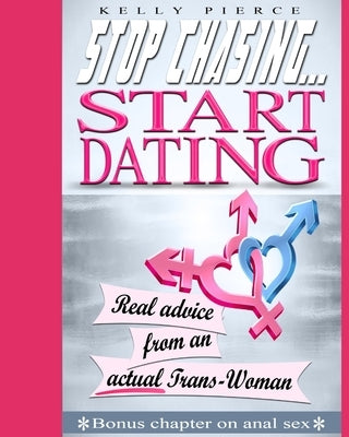 Stop Chasing...Start Dating by Pierce, Kelly