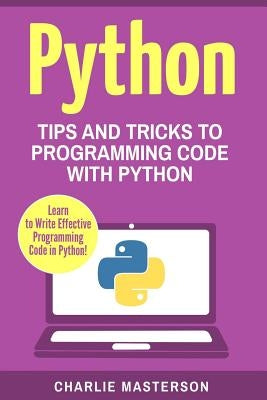 Python: Tips and Tricks to Programming Code with Python by Masterson, Charlie