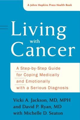 Living with Cancer: A Step-By-Step Guide for Coping Medically and Emotionally with a Serious Diagnosis by Jackson, Vicki A.