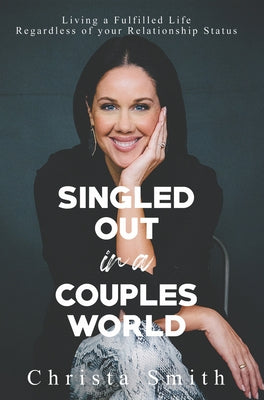 Singled Out in a Couples World: Living a Fulfilled Life Regardless of Your Relationship Status by Smith, Christa