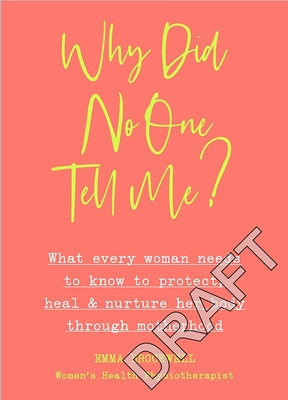 Why Did No One Tell Me?: What Every Woman Needs to Know to Protect, Heal and Nurture Her Body Through Motherhood by Brockwell, Emma