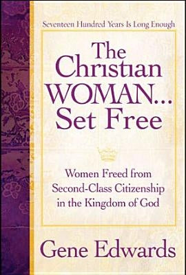 The Christian Woman Set Free: Women Freed from Second-Class Citizenship in the Kingdom of God by 109327 Seedsowers