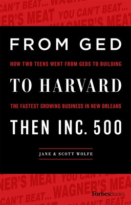 From GED to Harvard Then Inc. 500: How Two Teens Went from Geds to Building the Fastest Growing Business in New Orleans by Wolfe, Jane