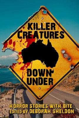 Killer Creatures Down Under: Horror Stories with Bite by Sheldon, Deborah