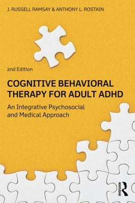 Cognitive Behavioral Therapy for Adult ADHD: An Integrative Psychosocial and Medical Approach by Ramsay, J. Russell