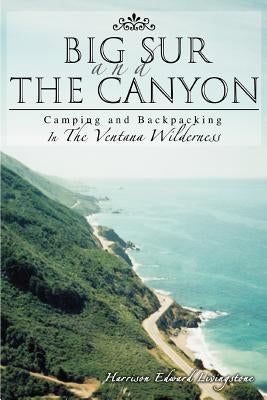 Big Sur and the Canyon: Camping and Backpacking In The Ventana Wilderness by Livingstone, Harrison