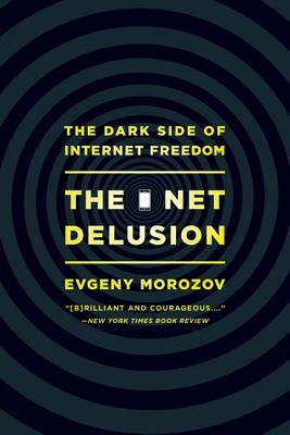 The Net Delusion: The Dark Side of Internet Freedom by Morozov, Evgeny