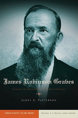 James Robinson Graves: Staking the Boundaries of Baptist Identity by Patterson, James A.