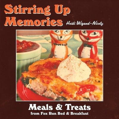Stirring Up Memories - Meals and Treats from Fox Run Bed & Breakfast Heidi Wigand-Nicely
