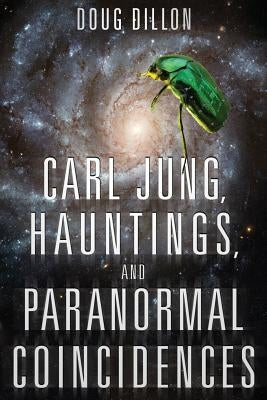 Carl Jung, Hauntings, and Paranormal Coincidences by Dillon, Douglas Fredric