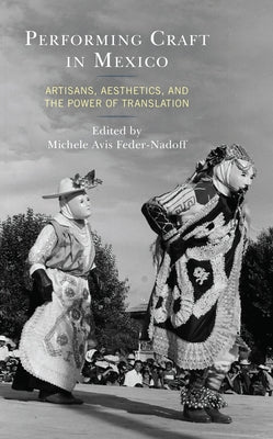 Performing Craft in Mexico: Artisans, Aesthetics, and the Power of Translation by Avis Feder-Nadoff, Michele