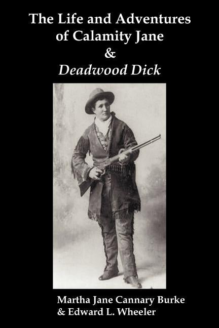The Life & Adventures of Calamity Jane and Deadwood Dick: The Prince of the Road, (or the Black Rider of the Black Hills) Paperback Benediction Classics