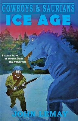 Cowboys & Saurians: Ice Age by Lemay, John