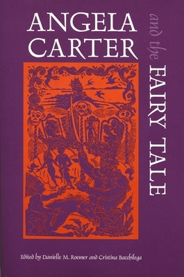 Angela Carter and the Fairy Tale by Roemer, Danielle M.