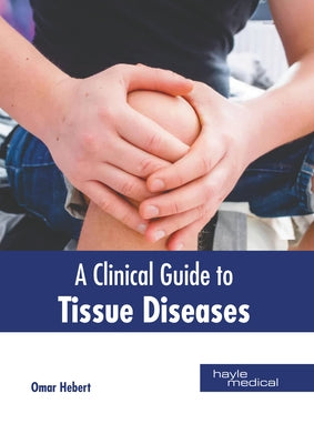 A Clinical Guide to Tissue Diseases by Hebert, Omar