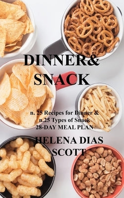 Dinner&snack: n. 25 Recipes for Dinner & n.25 Types of Snack 28-DAY MEAL PLAN by Dias Scott, Helena