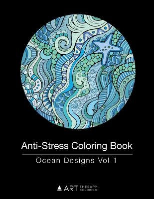 Anti-Stress Coloring Book: Ocean Designs Vol 1 by Art Therapy Coloring