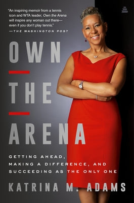 Own the Arena: Getting Ahead, Making a Difference, and Succeeding as the Only One by Adams, Katrina M.