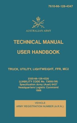 Technical Manual User Handbook Truck, Utility, Lightweight, FFR, MC2: 7610-66-128-4347 by Army, Australian