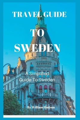 Travel Guide to Sweden: A Simplified Guide To Sweden Paperback Independently Published