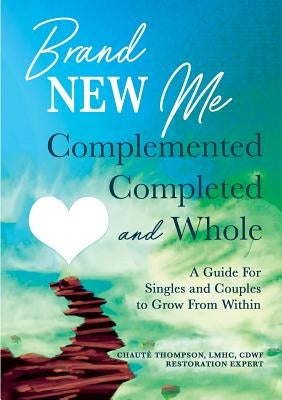 Brand New Me: Complemented, Completed and Whole: A Guide for Singles and Couples to Grow from Within by Thompson, Chaute