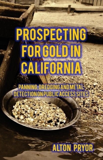 Prospecting for Gold in California: Panning, Dredging and Metal Detection on Public Access Sites Paperback Stagecoach Publishing