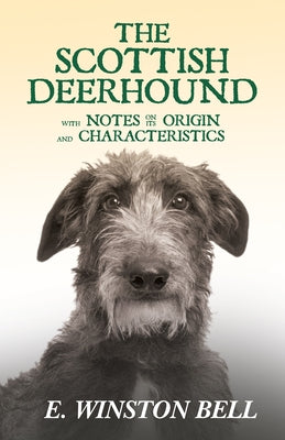 The Scottish Deerhound with Notes on its Origin and Characteristics by Bell, E. Winston