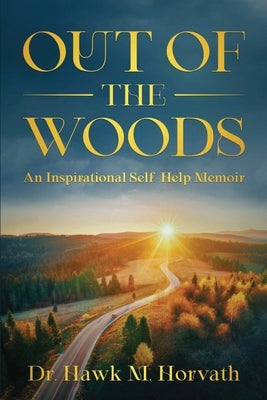 Out of the Woods: An Inspirational Self-Help Memoir by Horvath, Hawk M.