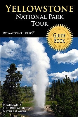 Yellowstone National Park Tour Guide Book: Your personal tour guide for Yellowstone travel adventure! Paperback Createspace Independent Publishing Platform