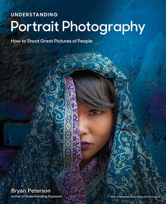 Understanding Portrait Photography: How to Shoot Great Pictures of People Anywhere by Peterson, Bryan