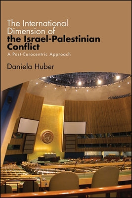 The International Dimension of the Israel-Palestinian Conflict: A Post-Eurocentric Approach Paperback State University of New York Press