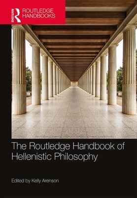 The Routledge Handbook of Hellenistic Philosophy by Arenson, Kelly