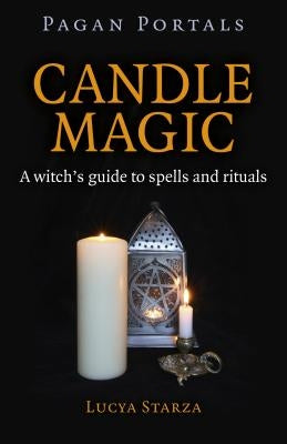 Pagan Portals - Candle Magic: A Witch's Guide to Spells and Rituals by Starza, Lucya