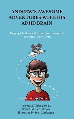 Andrew's Awesome Adventures with His ADHD Brain by Wilcox, Kristin