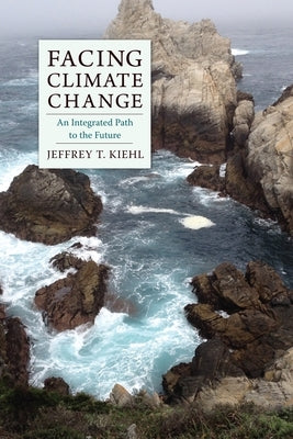 Facing Climate Change: An Integrated Path to the Future by Kiehl, Jeffrey