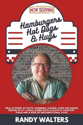 Hamburgers, Hot Dogs, and Hugs: Real Stories of Faith, Kindness, Caring, Hope, and Humor Served up at a Small Diner with a Plate of Comfort Food and a by Walters, Randy