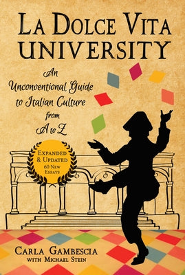 La Dolce Vita University: An Unconventional Guide to Italian Culture from A to Z by Gambescia, Carla