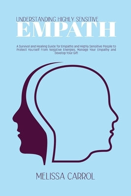 Understanding Highly Sensitive Empath: A Survival and Healing Guide for Empaths and Highly Sensitive People to Protect Yourself From Negative Energies by Carrol, Melissa