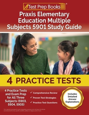 Praxis Elementary Education Multiple Subjects 5901 Study Guide: 4 Practice Tests and Exam Prep for All Three Subjects (5903, 5904, 5905) [Includes Det by Rueda, Joshua