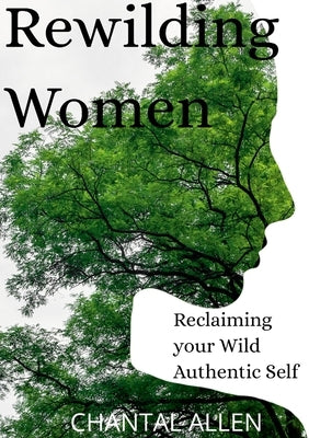 ReWilding Women: Reclaiming your Wild Authentic Self by Allen, Chantal