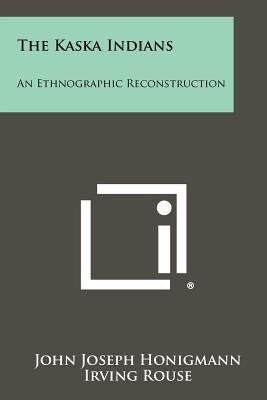 The Kaska Indians: An Ethnographic Reconstruction Paperback Literary Licensing, LLC