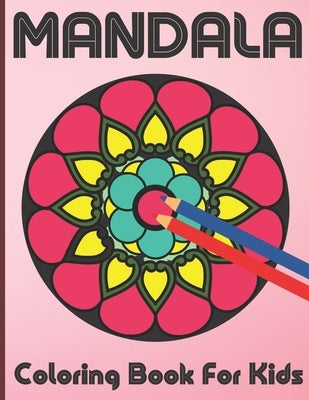 Mandala Coloring Book For Kids: 100 Mandalas Coloring book for kids Relaxation, Mandala Coloring Collection For Boys, Girl And Beginners. Paperback Independently Published