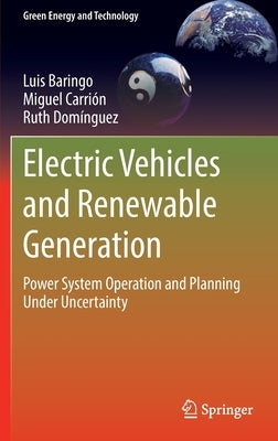 Electric Vehicles and Renewable Generation: Power System Operation and Planning Under Uncertainty by Baringo, Luis